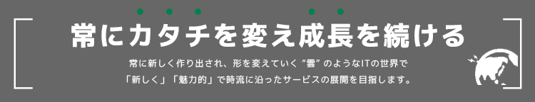 常にカタチを変え成長を続ける